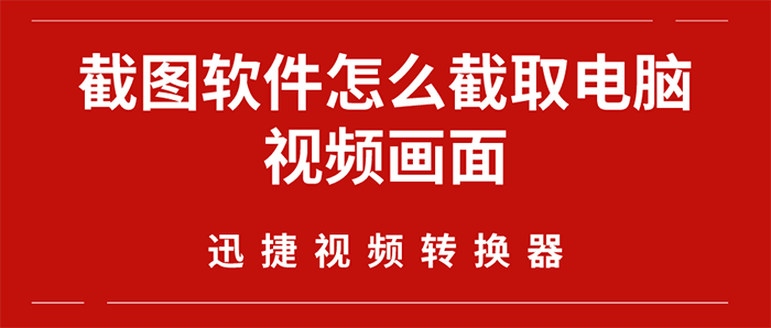 截图软件怎么截取电脑视频画面