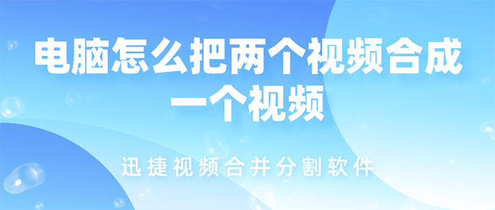 电脑怎么把两个视频合成一个视频