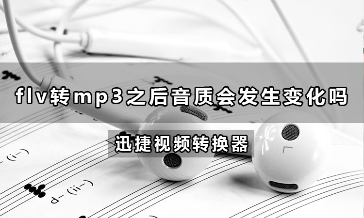 flv转MP3之后音质会发生变化吗