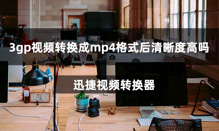 3gp视频转换成mp4格式后清晰度高吗