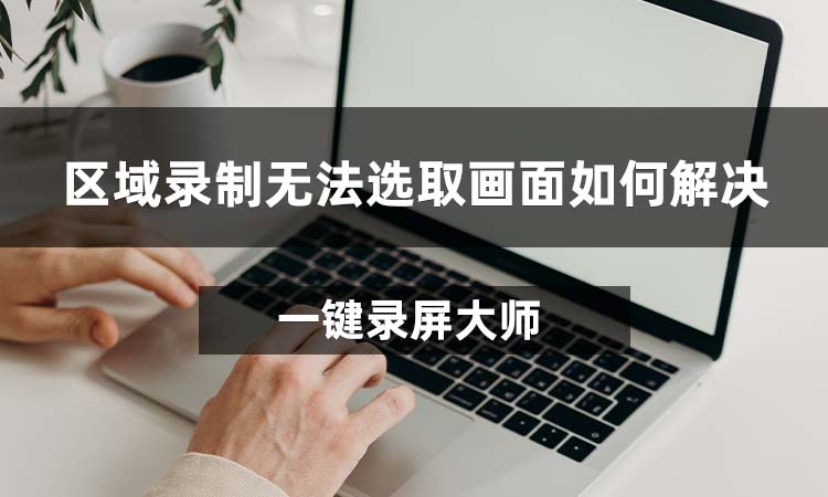 区域录制无法选取画面如何解决