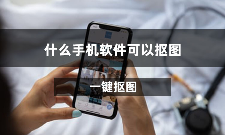 什么手机软件可以抠图