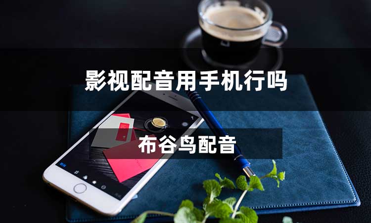 影视配音用手机行吗