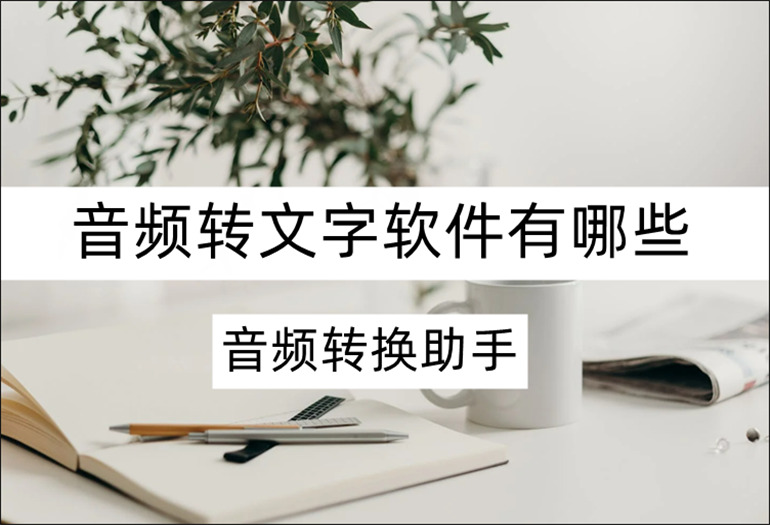 音频转文字软件有哪些？分享在线音频转文字方法
