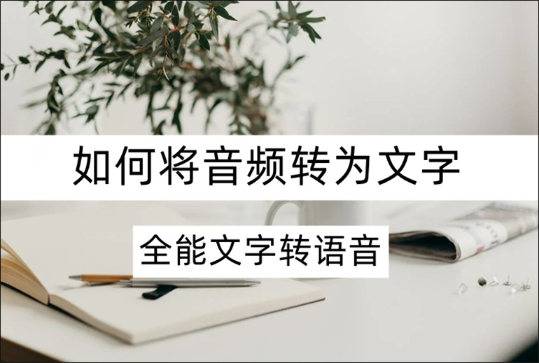 全能文字转语音如何将音频转为文字?分享音频转文字方法
