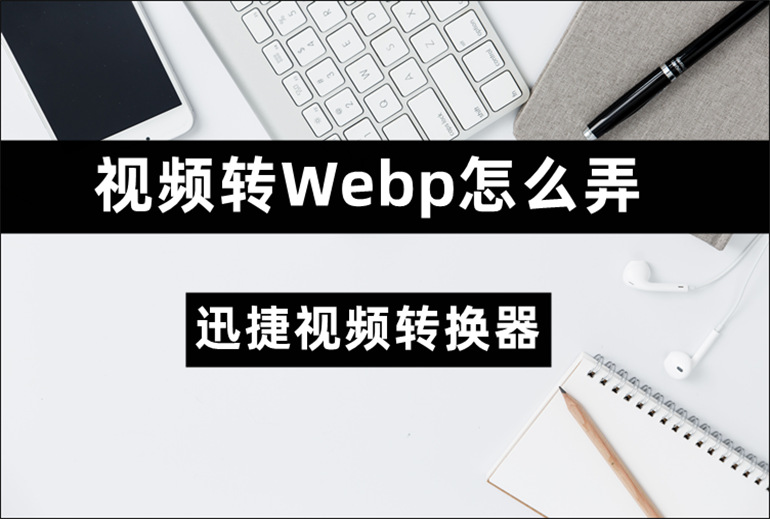 视频转Webp的操作方法分享