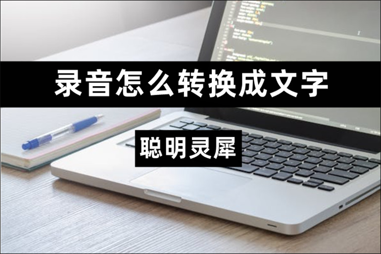 录音怎么转换成文字?录音转文字的神器推荐