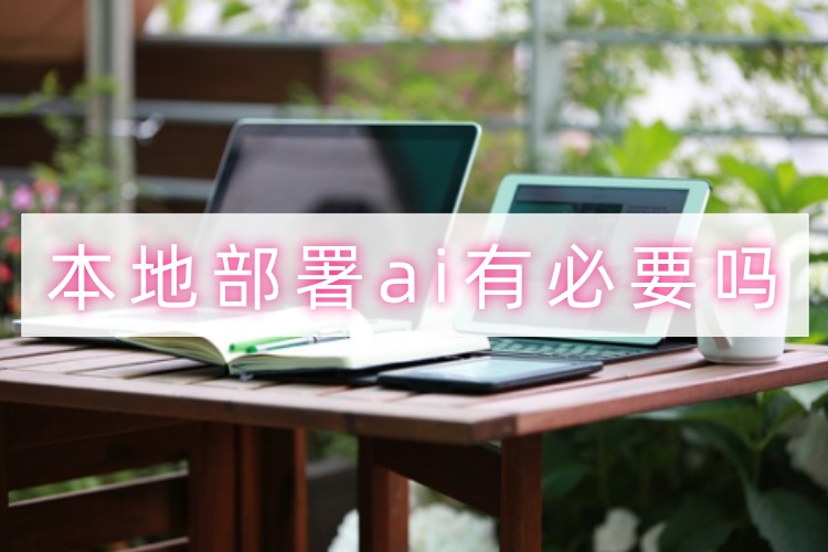 本地部署ai有必要吗首图